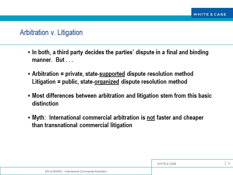 ESI at MGIMO - International Commercial Arbitration 5 Arbitration v. Litigation In both, a
